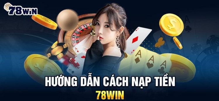 Hướng dẫn chi tiết nạp tiền 78win đơn giản và nhanh chóng.